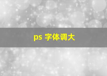 ps 字体调大